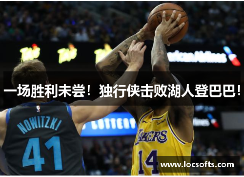 一场胜利未尝！独行侠击败湖人登巴巴！
